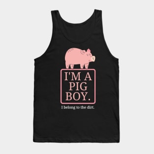 I'm a Pig Boy I Belong to the Dirt Tank Top